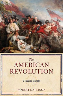 The American Revolution: A Concise History - Robert Allison