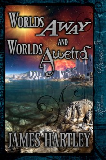 Worlds Away and Worlds Aweird - James Hartley