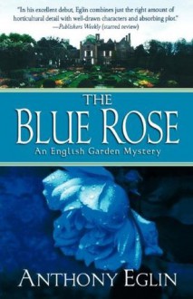 The Blue Rose: An English Garden Mystery (English Garden Mysteries) - Anthony Eglin