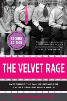 The Velvet Rage: Overcoming the Pain of Growing Up Gay in a Straight Man's World - Alan Downs