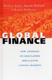 Global Finance: New Thinking on Regulating Speculative Capital Markets - Walden Bello, Kamal Malhotra, Nicola Bullard