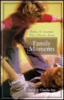 Family Moments: Making an Investment with a Priceless Return - David Arp, Claudia Arp