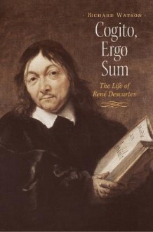 Cogito, Ergo Sum: The Life of Rene Descartes - Richard A. Watson