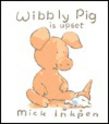 Wibbly Pig Is Upset - Mick Inkpen