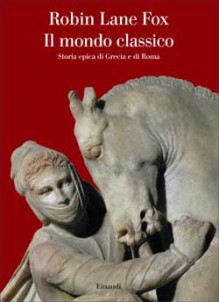 Il mondo classico. Storia epica di Grecia e di Roma - Robin Lane Fox, Davide Tarizzo