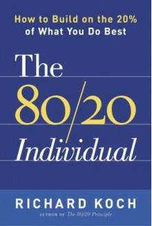 The 80/20 Individual: How to Build on the 20% of What You do Best - Richard Koch