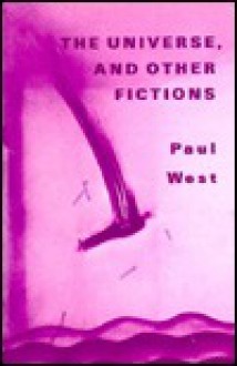 The Universe and Other Fictions - Paul West