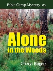 Alone in the Woods (Bible Camp Mystery) - Cheryl Rogers