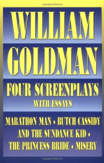 William Goldman: Four Screenplays with Essays - William Goldman