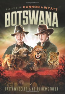 Travels with Gannon and Wyatt: Botswana (Travels With Gannon & Wyatt) - Patti Wheeler;Keith Hemstreet