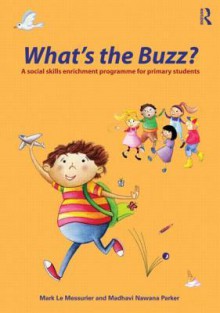 What's the Buzz?: A Social Skills Enrichment Programme for Primary Students - Mark Le Messurier, Madhavi Nawana Parker