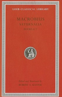 Saturnalia, Volume Iii: Books 6 7 (Loeb Classical Library) - Robert A. Kaster