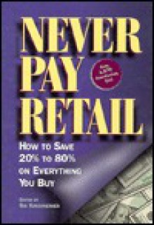 Never Pay Retail: How to Save 20% to 80% on Everything You Buy - Rudolf Steiner