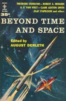 Beyond Time and Space - August Derleth, A.E. van Vogt, Olaf Stapledon, Edmond Hamilton, Frank Belknap Long, Robert A. Heinlein, Theodore Sturgeon, Donald Wandrei, Clark Ashton Smith