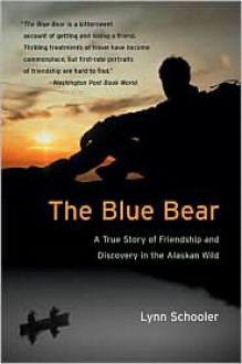 The Blue Bear: A True Story of Friendship and Discovery in the Alaskan Wild - Lynn Schooler