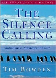 The Silence Calling: Australians in Antarctica 1947-97 - Tim Bowden