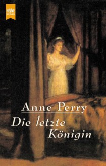 Die letzte Königin - Anne Perry, Alexandra von Reinhardt