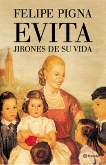 Evita: Jirones de su vida - Felipe Pigna