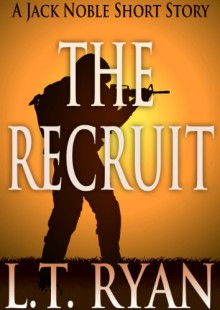 The Recruit: A Jack Noble Short Story - L.T. Ryan