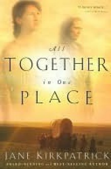 All Together in One Place (Kinship and Courage #1) - Jane Kirkpatrick