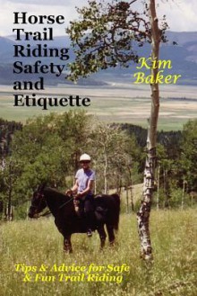 Horse Trail Riding Safety and Etiquette: Tips and Advice for Safe and Fun Trail Riding - Kim Baker