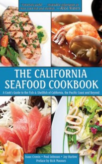 The California Seafood Cookbook: A Cook's Guide to the Fish and Shellfish of California, the Pacific Coast, and Beyond - Isaac Cronin, Paul Johnson, Jay Harlow, Rick Moonen