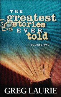 The Greatest Stories Ever Told, Volume Two - Greg Laurie