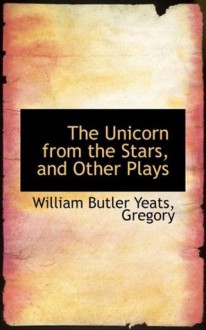 The Unicorn from the Stars, and Other Plays - W.B. Yeats