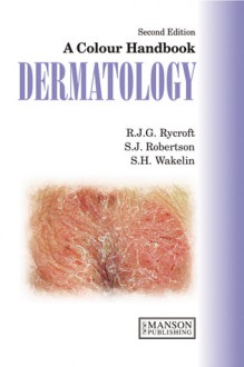 A Colour Handbook of Dermatology - Richard Rycroft, S. Robertson, Sarah Wakelin, S. J. Robertson