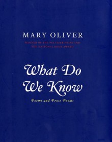 What Do We Know: Poems And Prose Poems - Mary Oliver