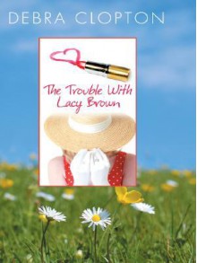 The Trouble with Lacy Brown - Debra Clopton