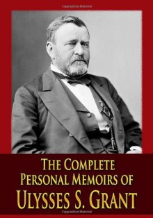 The Complete Personal Memoirs of Ulysses S. Grant - Ulysses S. Grant