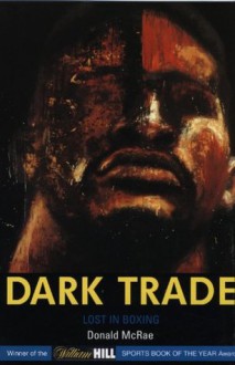 Dark Trade: Lost in Boxing - Donald McRae