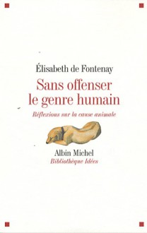 Sans offenser le genre humain : réflexions sur la cause animale - Elisabeth de Fontenay