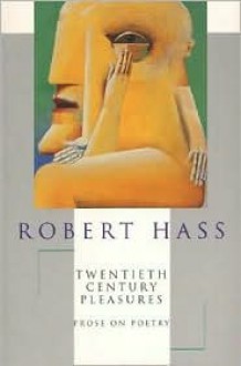 Twentieth Century Pleasures: Prose on Poetry - Robert Hass