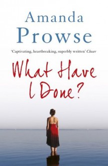 What Have I Done? - Amanda Prowse