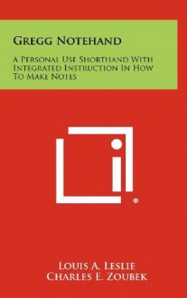 Gregg Notehand: A Personal Use Shorthand With Integrated Instruction In How To Make Notes - Louis A. Leslie, Charles E. Zoubek, James Deese