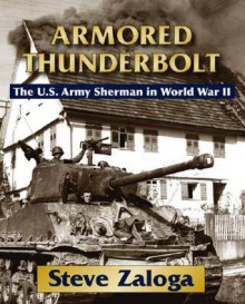 Armored Thunderbolt: The U.S. Army Sherman in World War II - Steven Zaloga