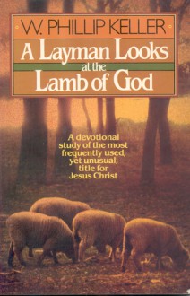 A Layman Looks at the Lamb of God - W. Phillip Keller