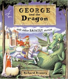 George and the Dragon and Other Saintly Stories - Richard Brassey