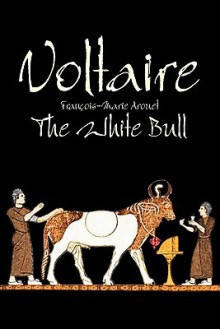 The White Bull - Voltaire, Fran Ois-Marie Arouet