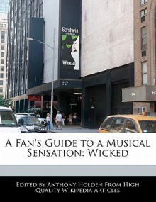 A Fan's Guide to a Musical Sensation: Wicked - Anthony Holden