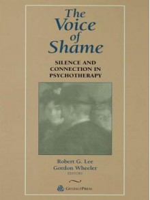 The Voice of Shame: Silence and Connection in Psychotherapy - Robert G Lee, Gordon Wheeler