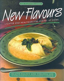 New Flavours: Lighter and Healthier Fine Dining at Home - Elaine Eliot, Virginia Lee