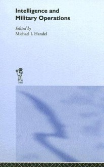 Intelligence and Military Operations - Michael I. Handel