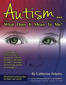 Autism: What Does It Mean to Me?: A Workbook Explaining Self Awareness and Life Lessons to the Child or Youth with High Functioning Autism or Aspergers - Catherine Faherty, Gary B Mesibov