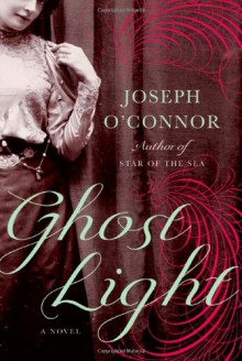 Ghost Light: A Novel - Joseph O'Connor