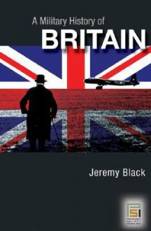 A Military History of Britain: From 1775 to the Present - Jeremy Black