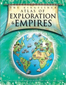 Kingfisher Atlas of Exploration & Empires (Kingfisher Atlas Series) - Simon Adams, Mark Bergin