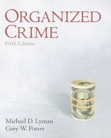 Organized Crime (5th Edition) - Michael D. Lyman, Gary W. Potter